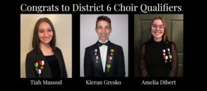 Congrats to District 6 Choir Qualifiers - Tiah Masood, Kieran Gresko, and Amelia Dibert